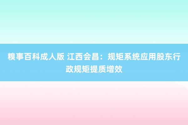 糗事百科成人版 江西会昌：规矩系统应用股东行政规矩提质增效