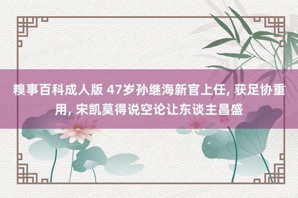 糗事百科成人版 47岁孙继海新官上任, 获足协重用, 宋凯莫得说空论让东谈主昌盛