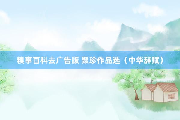 糗事百科去广告版 聚珍作品选（中华辞赋）