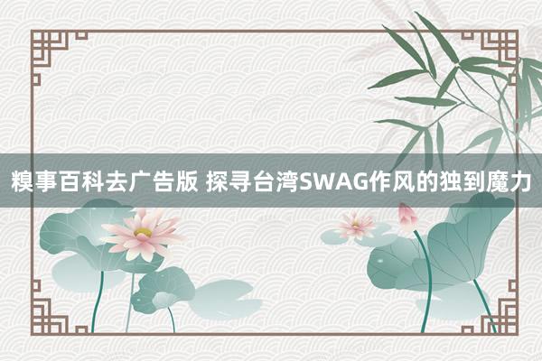 糗事百科去广告版 探寻台湾SWAG作风的独到魔力