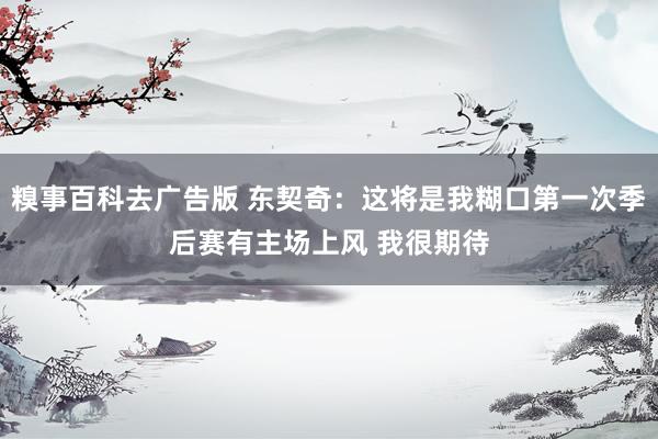 糗事百科去广告版 东契奇：这将是我糊口第一次季后赛有主场上风 我很期待