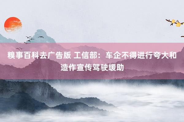 糗事百科去广告版 工信部：车企不得进行夸大和造作宣传驾驶缓助