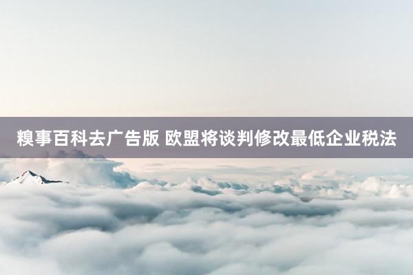 糗事百科去广告版 欧盟将谈判修改最低企业税法
