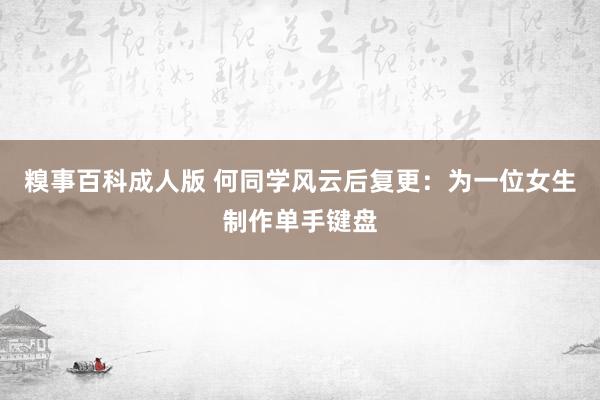 糗事百科成人版 何同学风云后复更：为一位女生制作单手键盘